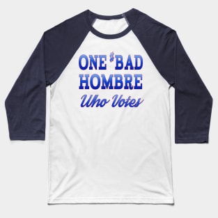 #BadHombre Who Votes Baseball T-Shirt